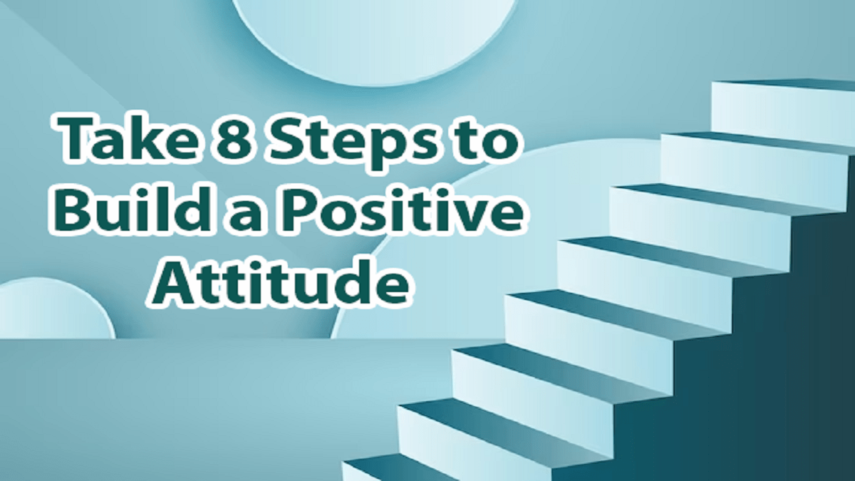 Take 8 Steps to Build A Positive Attitude